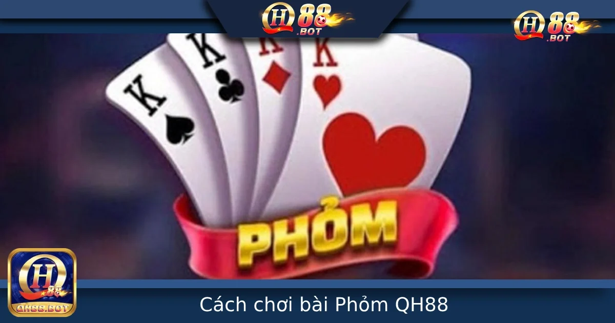 Hướng Dẫn Cách Chơi Bài Phỏm Tại QH88 – Tựa Game Trí Tuệ Đầy Hấp Dẫn