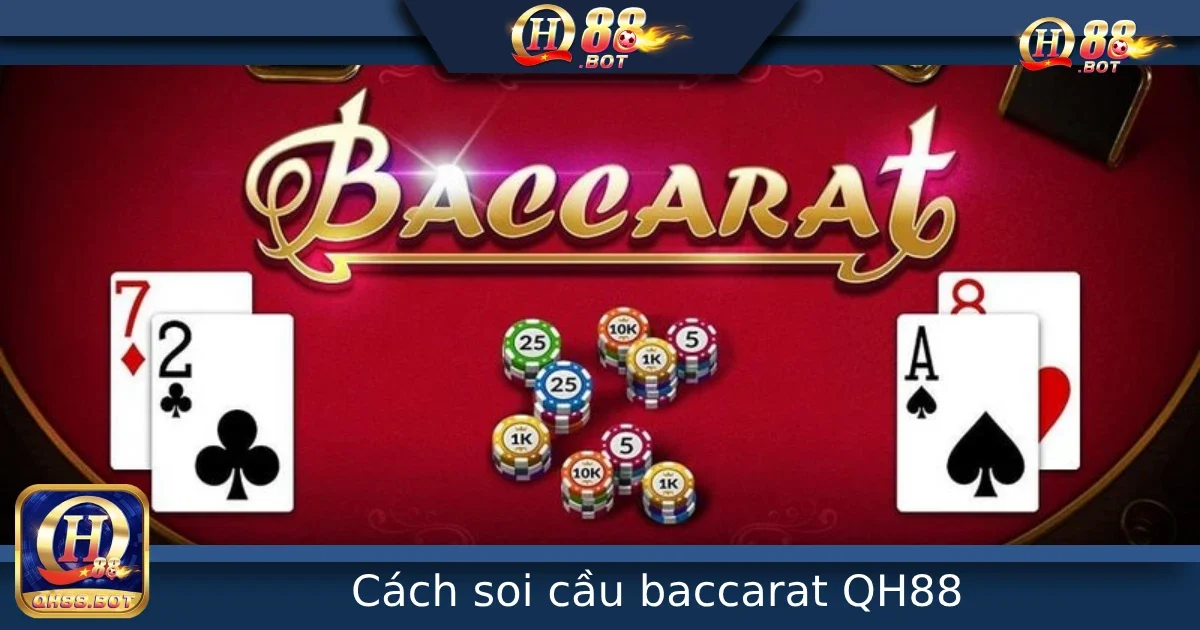Hướng Dẫn Cách Soi Cầu Baccarat Tại QH88 Dễ Áp Dụng Cho Người Mới