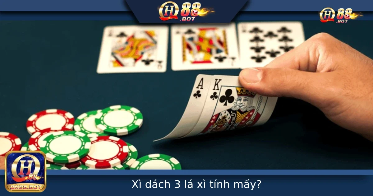 Xì Dách 3 lá Xì Tính Mấy? Giải mã luật chơi tại QH88